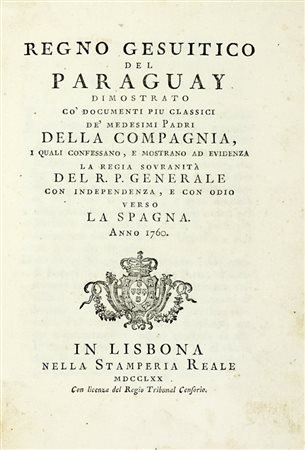 Ibanez de Echevarri Bernardo, Regno gesuitico del Paraguay dimostrato co' documenti piu classici de' medesimi padri della Compagnia. In Lisbona: nella Stamperia Reale, 1770.
