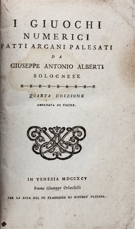 Alberti Giuseppe Antonio,&nbsp;I giuochi numerici fatti arcani palesati da...