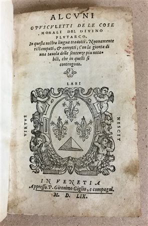 PLUTARCO. Alcuni opuscoletti de le cose morali del divino Plutarco. Venezia:...