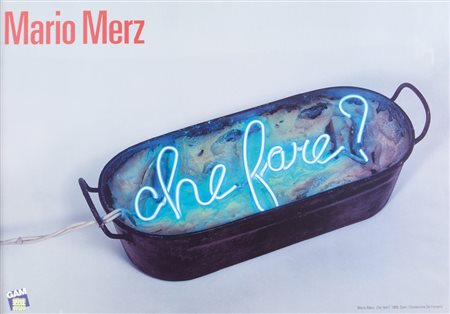 MARIO MERZ (1925-2003) Mario Merz Che Fare? 2005Manifesto della mostra a cura...