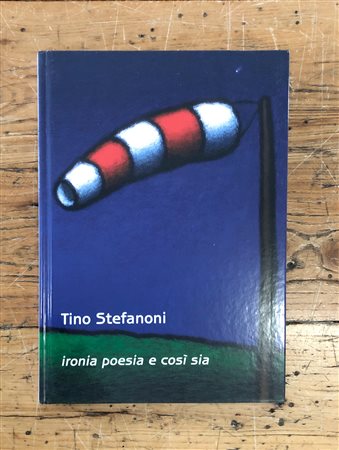 CATALOGO CON DISEGNO (TINO STEFANONI) - Tino Stefanoni. Ironia poesia e così sia, 2009