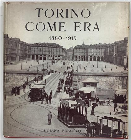 TORINO COME ERA 1880-1915 Luciana Frassati Edizione C. J. Bucher di Lucerna,...