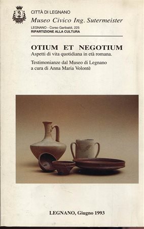 A.A.V.V. -  OTIUM ET NEGOTIUM. Aspetti di vita quotidiana in età romana.  Legnano, 1993. Pp. 88, tavv. 12,+ ill. nel testo a colori e b\n. ril. ed. buono stato.