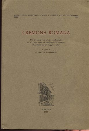 A.A.V.V. – Cremona romana. Atti del Congresso storico archeologico…. Cremona 1985. 2 vol.  pp. 315, tavv. E ill a colori e b\n nel testo, + vol. di carte geografiche. Ril ed. buono stato. Art. di vasi, sculture monete ceramiche, ecc. 
