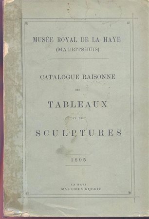 A.A.V.V. - Musee Royal de la Haye. Catalogue raisonne de tableux et des sculptures. La Haye, 1895. pp. 576, tavv. 1 ripiegata, + ill. di firme degli artisti. Ex libris Regina Elena.brossura editoriale, dorso sciupato. molto importante e raro.