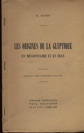 RUTTEN  M. – Les origines de la Glyptique en Mesopotamie et en Iran.  Paris, 1936. Pp. 171 -  183, tavv. 2. Ril ed. buono stato, raro.  Ed. manoscritta a stampa.