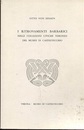 VON HESSEN  O. – I ritrovamenti barbarici nelle collezioni civiche veronesi del Museo di Castelvecchio.  Verona, 1968. Pp. 85, tavv. 47, + ill. nel testo. ril. ed. buono stato.<br>