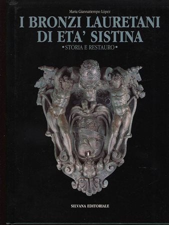 LOPEZ  GIANNATIEMPO  M. -  I Bronzi lauretani di età Sistina. Storia e restauro.  Milano, 1996.  Pp. 143, tavv. e ill. a colori nel testo. ril. ed. buono stato.<br>