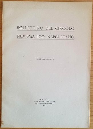 Bollettino del Circolo Numismatico Napoletano Anno 1921- Fasc II. Napoli Cimmaruta 1921. Brossura ed. pp. 48, 1 bella tavola riproducente la targa commemorativa dedicata dal Circolo numismatico napoletano al re numismatico Vittori