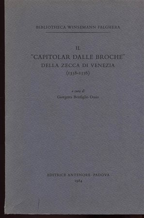 BONFIGLIO D. G. - Il capitolar dalle broche della zecca di Venezia 1358-1556. Padova, 1984. pp. xix, 498. tavv. 2. ril. editoriale, ottimo stato, importante lavoro