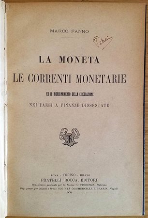 Fanno M. La Moneta Le Correnti Monetarie ed il riordinamento della Circolazione nei Paesi a Finanze Dissestate. Roma Torino Milano Fratelli Bocca 1908. Tela con titolo in oro al dorso, pp. 130. Alcuni segni a matita. Buono stato.
