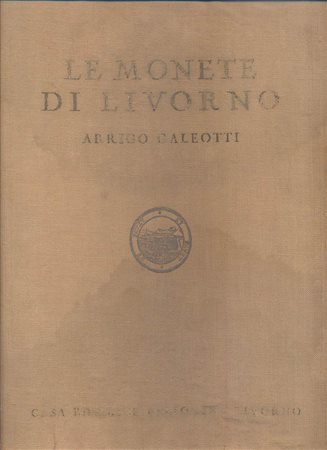 GALEOTTI  A. – Le monete di Livorno. Livorno, 1930. Pp. 63, ill. nel testo. ril. editoriale sciupata, Ed. di 100 esemplari  ( questo 34 ). Molto raro.