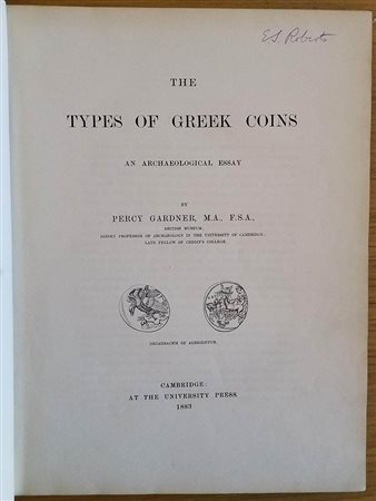Gardner P. The types of Greek Coins an Archaeological Essay. Cambridge at the University press 1883. Tela ed. Con titolo e fregi in oro al dorso e al piatto pp. 218, tavv. XVI in b/n. Buono stato