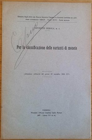 Gerola G. Per la classificazione delle varianti di Monete. Estratto dagli Atti del Reale Istituto di Scienze Lettere ed Arti. Anno Accademico 1936-37- Tomo XCVI – Parte Seconda. Venezia Ferrari C. 1937. Brossura ed. pp. Da 95 a 10