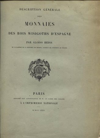 HEISS  A. -  Description generale des monnaie des Rois Wisigoths d’Espagne. Paris, 1872. Pp.185, tavv. 13, + ill. nel testo, ril. \ pelle con scritte sul dorso, ottimo stato, intonso.