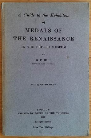 Hill G.F. A guide to Exhibition of Medals of the Renaissance in the British Museum. London 1923. Cartonato ed. pp. 82, 90 ill. in b/n. Buono stato.