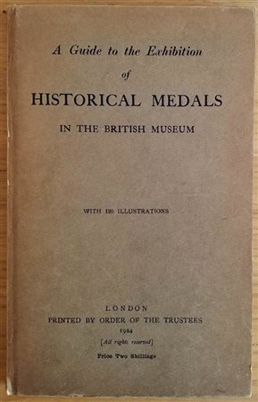 Hill G.F. A guide to Exhibition of Historical Medals in the British Museum. London 1924. Cartonato ed. pp.155, 120 ill. in b/n. Buono stato.