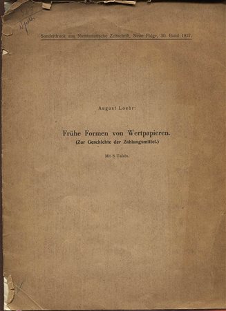 LOEHR  A. – Fruhe formen von Wertpapieren ( zur geschichte der zahiungsmitel. Wien, 1937. Pp. 15, tavv. 8. Ril. ed. Sciupata, buono stato, raro.