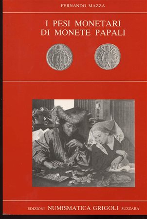 MAZZA F. -  I pesi monetari di monete papali. Suzzara, s.d. pp, 157, tavv. 35. Ril. ed. Buono stato, raro. 