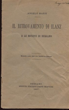 MAZZI A. – Il Ritrovamento di Ilanz e le monete di Bergamo. Bergamo, 1907. Pp. 16. Ril. ed. Buono stato, molto raro.