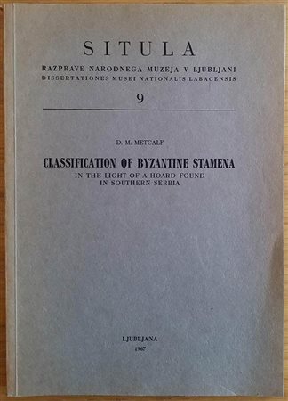 Metcalf D.M. Classification of Byzantine Stamena in the Light of a Hoard Found in Southern. Serbia. Ljubljana 1967. Brossura ed. pp. 130, tavv. In b/n. Buono stato.