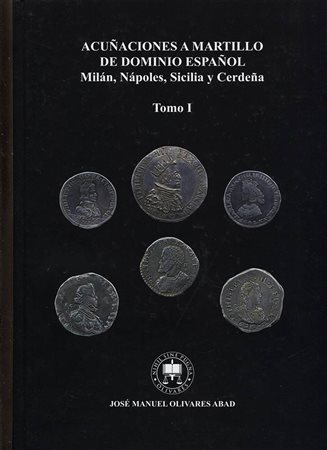 OLIVARES ABAD M. J. – Acunaciones a martillo de dominio espanol. Milan, Napoles, Sicilia y Cerdena.  Madrid, 2015. Pp. 467, tavv. E ill. nel testo, b\n e colori. Ril. Ed. Ottimo stato.
