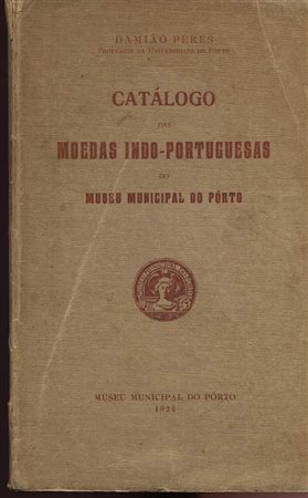 PERES  D. – Catalogo das moedas Indo – Portuguesas do Museu Municipal do Porto. Porto, 1924. Pp. 157, ill. nel testo. Ril. Ed. Buono stato, raro.