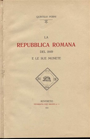 PERINI Q. – La Repubblica Romana del 1849 e le sue monete. Rovereto, 1903. Pp. 38, ill. nel testo. Ril.\ pelle con scritte, ottimo stato, raro.