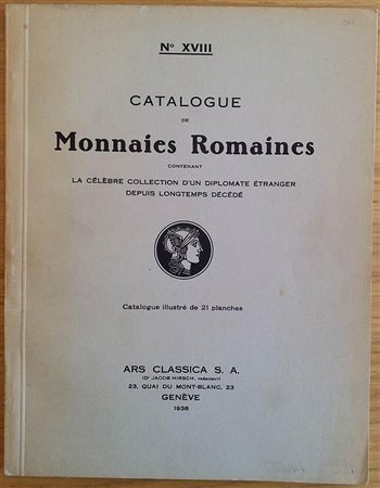 Ars Classica No. XVIII Catalogue de Monnaies Romaines, contanant La Celebre Collection d' un Diplomate Etranger Depuis Longtemps Decede. Lucerne 10 Octobre 1938. Brossura ed. lotti 544, tavv 21 in b/n. Ottimo stato