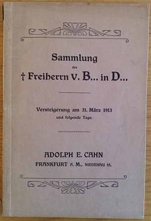 CAHN ADOLPH – Frankfurt a.M. 31 Marz. 1913. Katalog I der sammlung des freiherrn von B. in D. Munzen und mitterlartes u.neurebis zum ende kipperzeit von Deutscland u. Osterreich, Danemark, Schwden, u.deu Nederland II einer sammlun