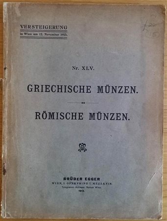 Egger B. Katalog No. XLV Griechische Munzen und Romische Munzen aus verschiedenem Besitz. Wien 12 November 1913. Brossura ed. pp. 62, lotti 1263, tavv. XXXV in b/n. Buono stato