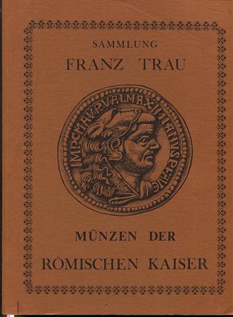 GILHOFER – RANSCHBURG – HESS. – Sammlung Franz Trau. Munzen der romichen kaiser. Wien, 6 – 4- 1935. Pp. viii, 130, nn 4727, tavv. 53, + 2 di ritratti. Ril. ed. New York, 1976. Lista prezzi Aggiudicazione. Buono stato, importante v