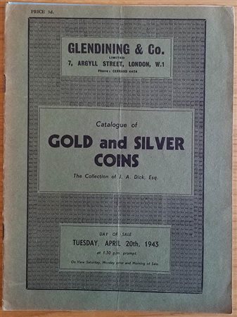 Glendening & Co. Catalogue of Gold and Silver Coins The Collection of J.A. Dick, Esq. London 20 April 1943. Brossura ed. pp. 17, lotti 266. Buono stato