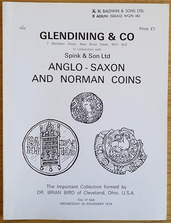 Glendening & Co. In Conjunction with Spink & Son. Catalogue of Anglo-Saxon and Norman Coins. The Important Collection formed by Dr. Brian Bird of Cleveland, Ohio U.S.A. Including: Ango-Saxon Gold Coins and Many Early Silver Pieces