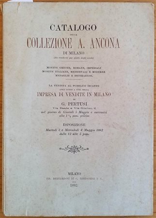 PERTUSI G. – Milano 5-5- 1892. Catalogo della collezione A. Ancona. Monete greche,romane, imperiali, monete italiane, medioevali e moderne,medaglie e decorazioni. pp. 243, nn. 2472. raro