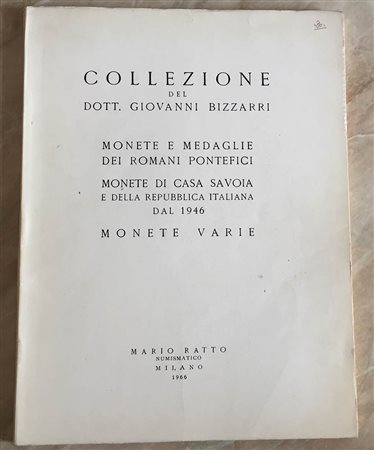 Ratto M. Collezione del Dott. Giovanni Bizzarri Mpnete e Medaglie dei Romani Pontefici Monete di Casa Savoia e della Repubblica Italiana dal 1946. Monete Varie. Milano 24-25-26 Novembre 1966. Brossura ed. pp. 51, lotti 916, tavv. 