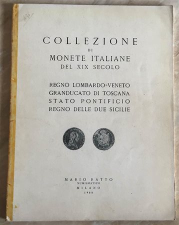 Ratto M. Collezione di Monete Italiane del XIX Secolo Regno Lombardo-Veneto, Granducato di Toscana, Stato Pontificio, Regno delle due Sicilie. Milano 21-22-23 Marzo 1968. Brossura ed. pp. 46, lotti 1043, tavv. 27, in b/n. Con list