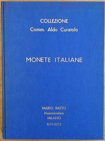 Ratto M. Collezione Comm. Aldo Curatolo, Monete Italiane. Milano 1971-1972. 4 Cataloghi in un unico tomo. Tuttatela con titolo in oro al piatto e al dorso. I Catalogo Monete Italiane, dall invasione Napoleonica ai giorni nostri. C