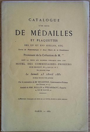 Rollin MM. Feuardent Catalogue d' un Choix de Medailles et Plaquettes des XVI Siecles Etc. Livres de Numismatique et deux Objets de la Renaissance provenant de la Collection de M. 23 Avril 1881. Brossura ed. pp. 26, lotti 134. Cop