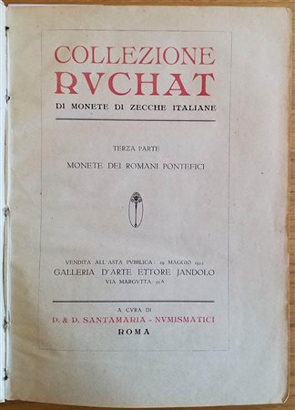 Santamaria P.P. Collezione Ruchat di Monete di Zecche Italiane. Part. Terza. Monete dei Romani Pontefici. Roma 29 Maggio 1922. Brossura ed. pp. 271, lotti 2164, tavv. XL. In b/n. Note a matita dei prezzi di realizzo. Manca la cope