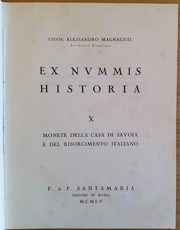 SANTAMARIA P.& P. – Roma –1955 . Ex Nummis historia X. Monete della casa di Savoia e del risorgimento italiano. Collezione Alessandro Magnaguti. pp. 59, nn. 421, tavv. 12. ril./ pelle.