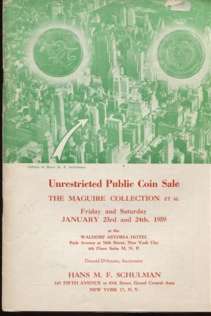 SCHULMAN  H. M.F. – Public auction. The Maguire collection et al. Of greatest greek gold rarities, United States gold, silver commemoratives, roman,greek silver and bronze, ecc. ecc. New York, 23 – Jauary 1959. Pp. 108, nn. 2258, 