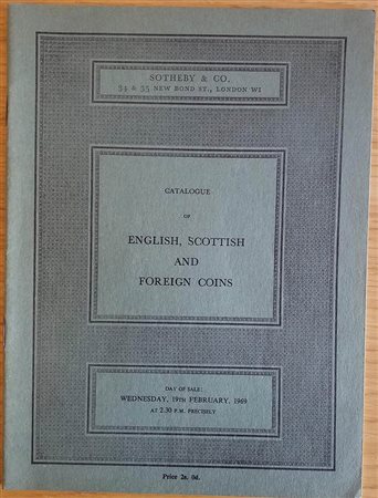 Sotheby & Co. Catalogue of English, Scottish and Foreign Coins in Gold and Silver. Londra 19 February 1969. Brossura ed. pp. 27, lotti 321, tavv. 2 in b/n. Note a penna dei prezzi di realizzo. Buono stato.