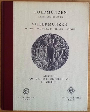 Sternberg F. Hoflich P. Auktion (IV) Goldmunzen Europa und Kolonien Silbermunzen Belgien, Deutschland, Italien, Schweiz. Zurich 17 Oktober 1975. Cartonato ed. pp. 71, lotti 934, tavv. XXXII in b/n. Buono stato
