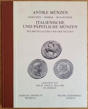 Sternberg F. Apparuti G. Auktion XIV Antike Munzen Griechen, Romer, Byzantiner, Italianische und Papstliche Munzen des Mittelalters und der Neuzeit. Zurich 24-25 Mai 1984. Cartonato ed. pp. 115, lotti 965, tavv. 3 a colori, LII in