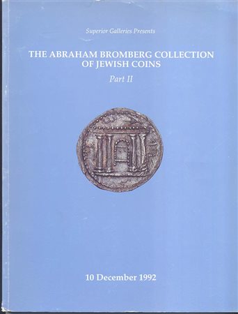 SUPERIOR GALLERIES. – The Abraham Bromberg collection of Jewish coins Part II. New York, 10 – December – 1992. pp. 147, nn. 316 – 626, tutti illustrati anche con ingrandimenti. ril. editoriale, buono stato, importante vendita in c