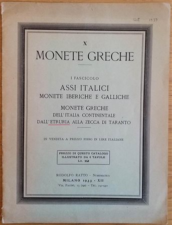 Ratto R. Listino X monete Greche I Fascicolo Assi Italici. Monete Iberiche e Galliche. Monete Greche dell' Italia Continentale, dall' Etruria alla Zecca di Taranto. Milano 1933. Brossura ed. pp. 16, lotti 545, tavv. VIII in b/n. T
