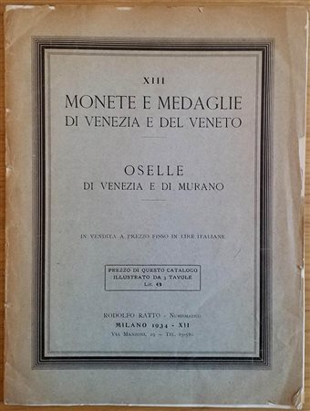 Ratto R. Listino  XIII Monete e Medaglie di Venezia e del Veneto. Oselle di Venezia e di Murano. Milano 1934. Brossura ed. pp. 19, lotti 868, tavv. III, in b/n. Slegato. Buono stato.