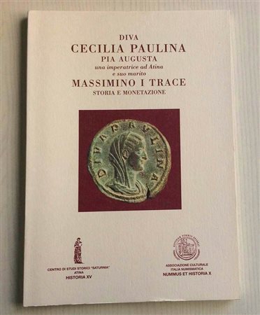 AA.VV. Diva Cecilia Paulina Pia Augusta, una imperatrice ad Atina e suo marito Massimino I Trace. Storia e monetazione. Formia 2006. Brossura ed. pp. 80, moltissime ill. b/n. Nuovo