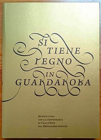 AA.VV. - Si Tiene Pegno in Guardaroba – Monete d’Oro con la Contromarca di Casa d’Este nel Medagliere Mediceo. Archivio di Stato di Firenze, 2015. Collezione di monete greche, romane e bizantine con contromarca medicea nel Museo A